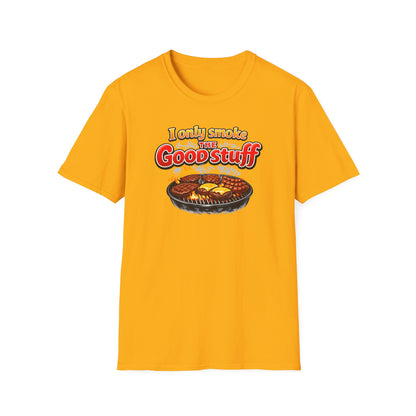 I only only smoke the good stuff - Unisex Soft Style T-Shirt