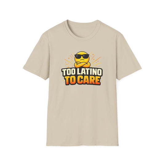 TOO LATINO TO CARE - Unisex Soft Style T-Shirt