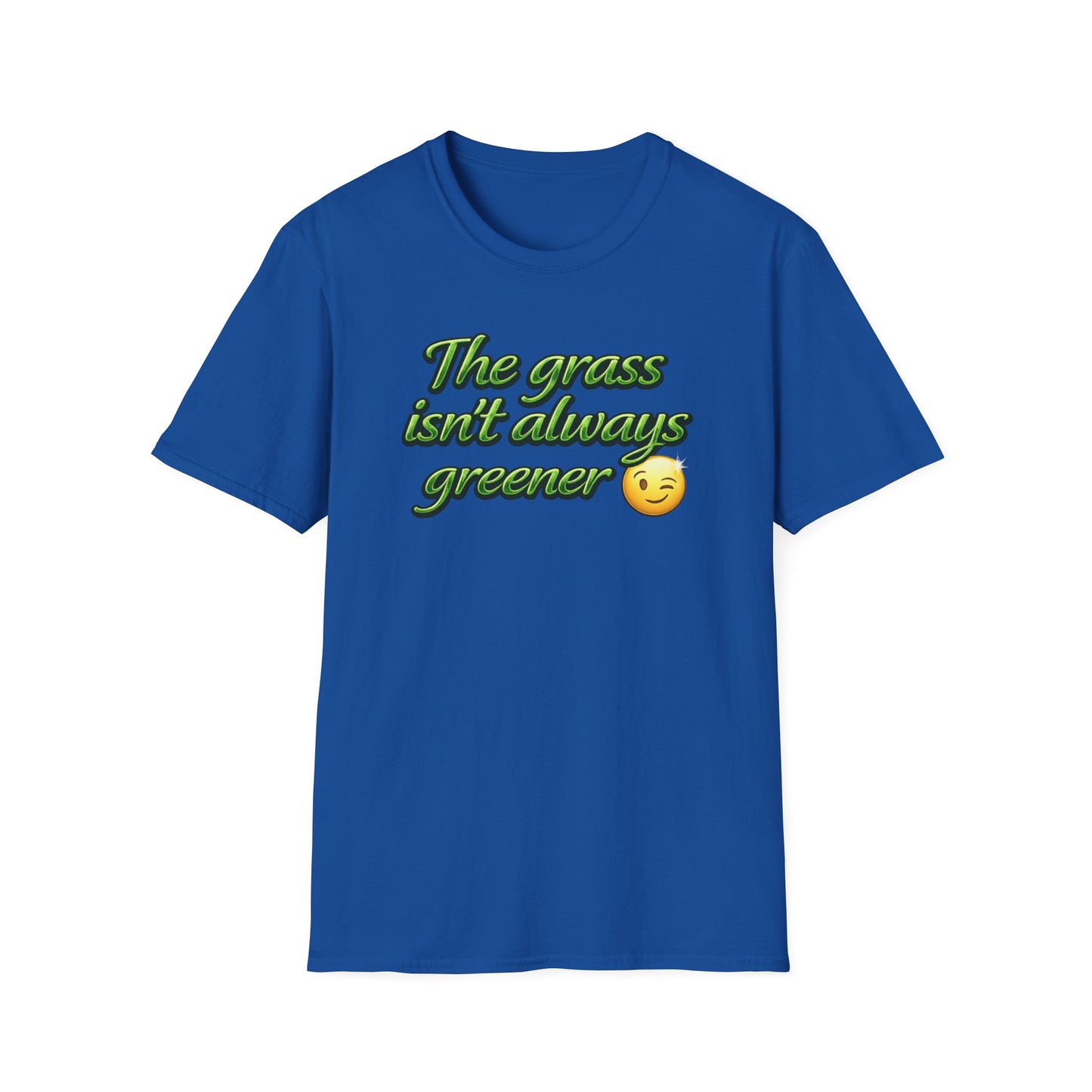 THE GRASS ISN'T ALWAYS GREENER - Unisex Soft Style T-Shirt