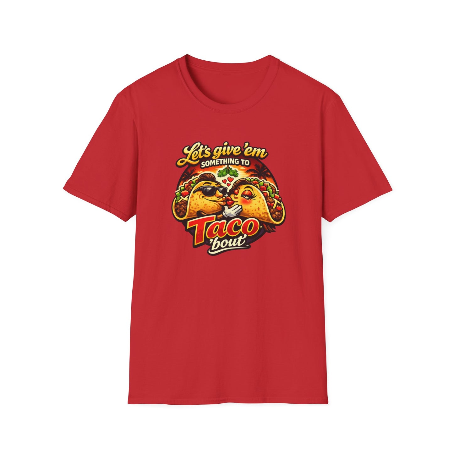 LET'S GIVE THEM SOMETHING TO TACO BOUT - Unisex Soft Style T-Shirt