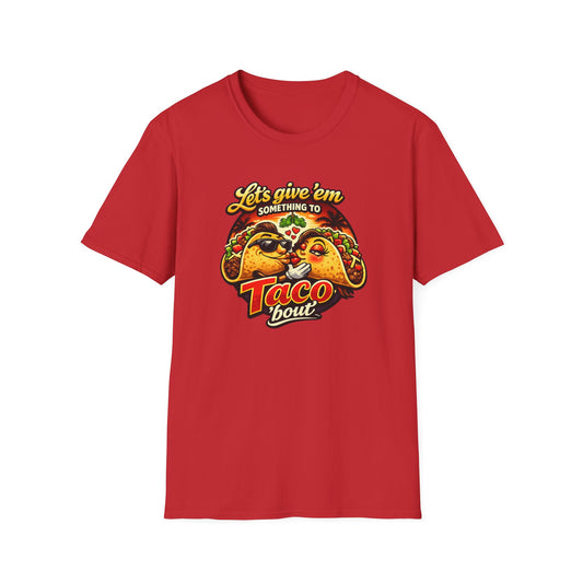 LET'S GIVE THEM SOMETHING TO TACO BOUT - Unisex Soft Style T-Shirt