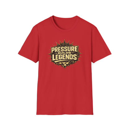 PRESSURE BUILDS LEGENDS - Unisex Soft Style T-Shirt