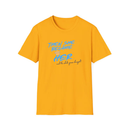 THEN SHE BECAME HER-AND THE WHOLE GAME CHANGED - Unisex Soft Style T-shirt