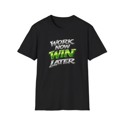 WORK NOW-WIN LATER - Unisex Soft Style T-Shirt