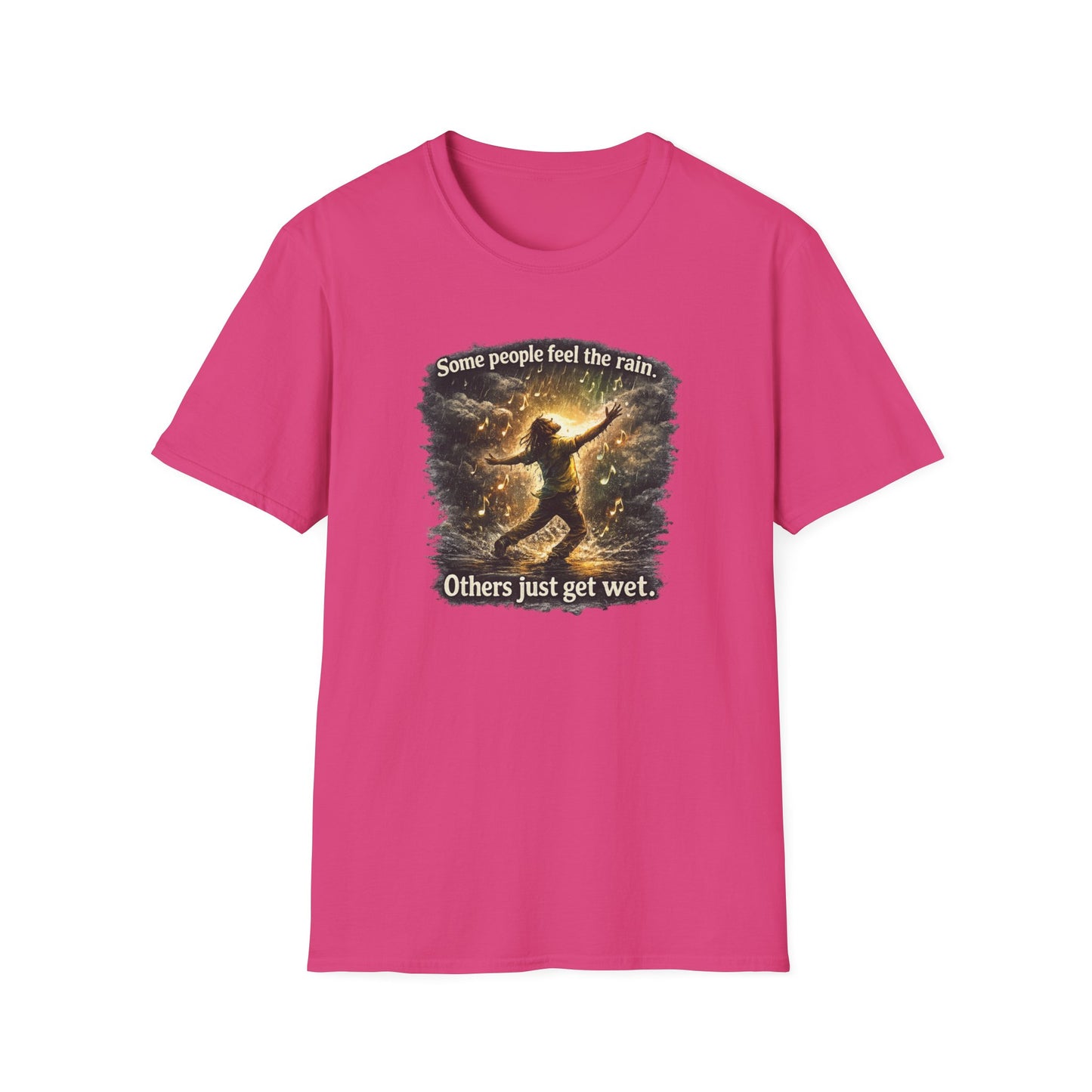 SOME PEOPLE FEEL THE RAIN-OTHERS JUST GET WET - Unisex Soft Style T-Shirt