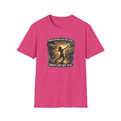 SOME PEOPLE FEEL THE RAIN-OTHERS JUST GET WET - Unisex Soft Style T-Shirt