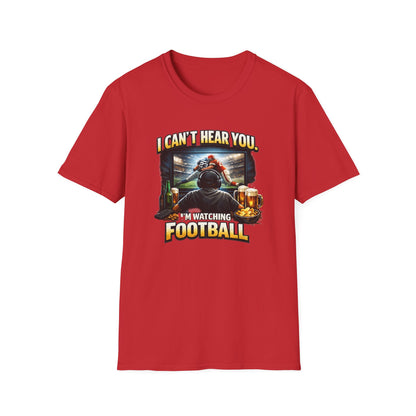 I CAN'T HEAR YOU-I'M WATCHING FOOTBALL - Unisex Soft Style T-shirt
