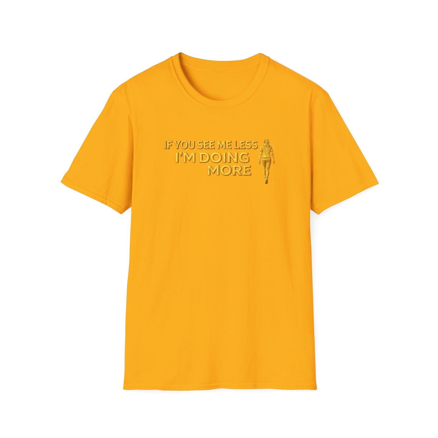 IF YOU SEE ME LESS-I'M DOING MORE - Unisex Softstyle T-Shirt