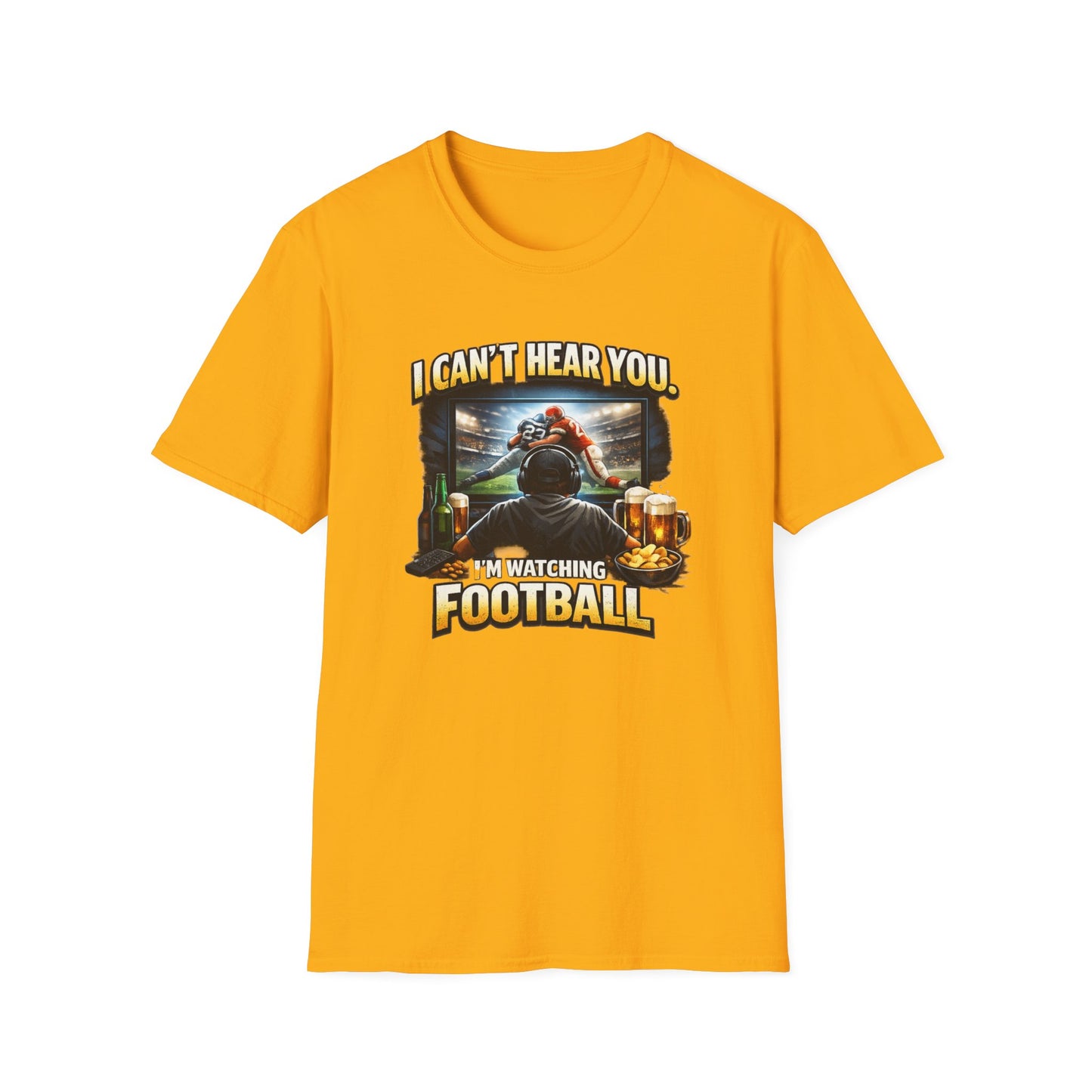 I CAN'T HEAR YOU-I'M WATCHING FOOTBALL - Unisex Soft Style T-shirt