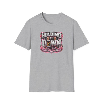 HOLDING IT DOWN FOR YOU  - Unisex Soft Style T-Shirt