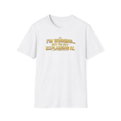 I'M WINNING BUT I'M NOT EXPLANING IT - Unisex Softstyle T-Shirt