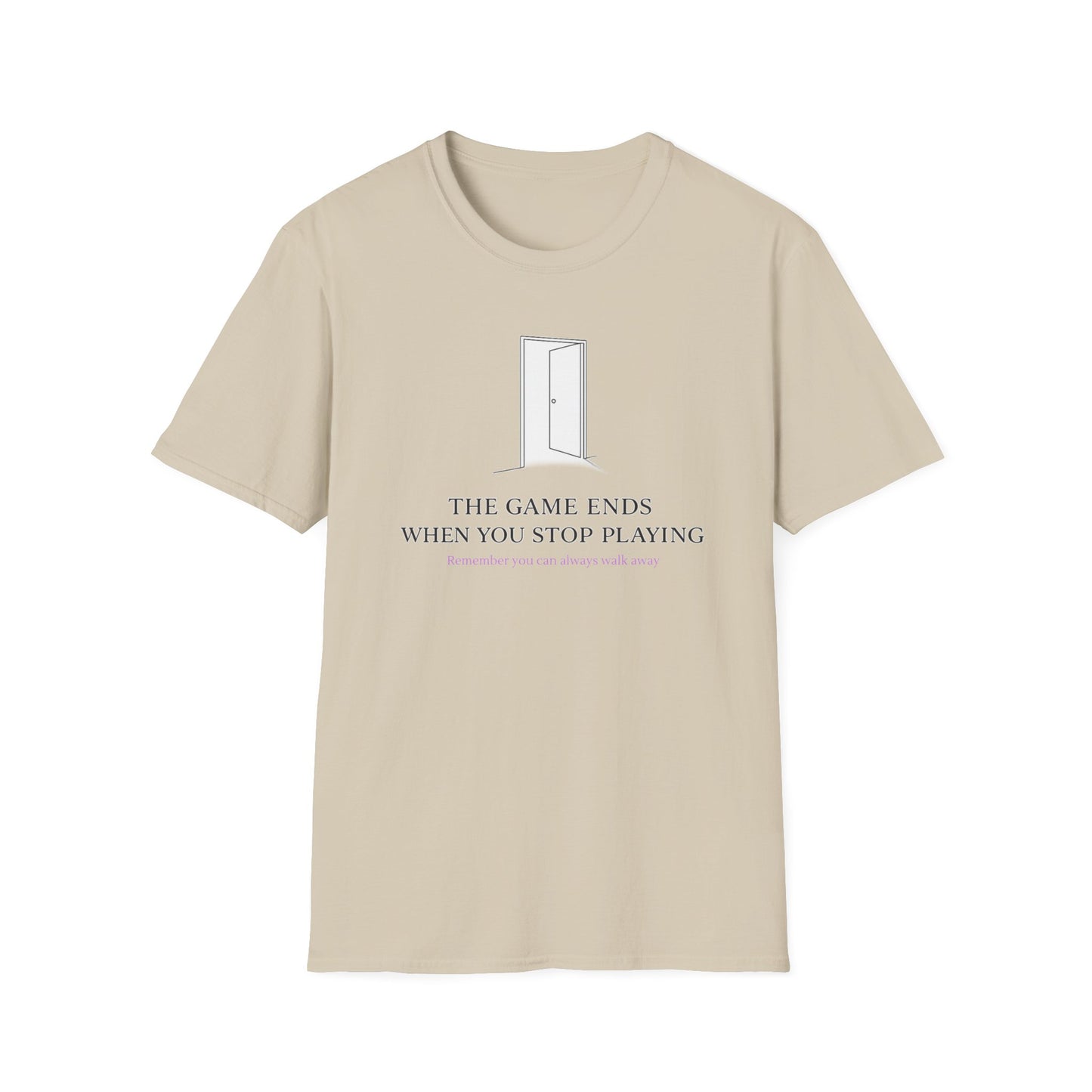 THE GAME ENDS WHEN YOU STOP PLAYING - Unisex Soft Style T-Shirt