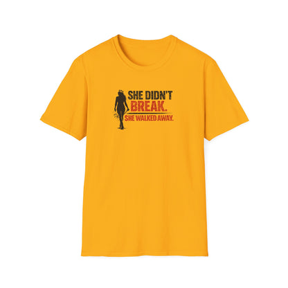SHE DIDN'T BREAK-SHE WALKED AWAY - Unisex Soft Style T-Shirt