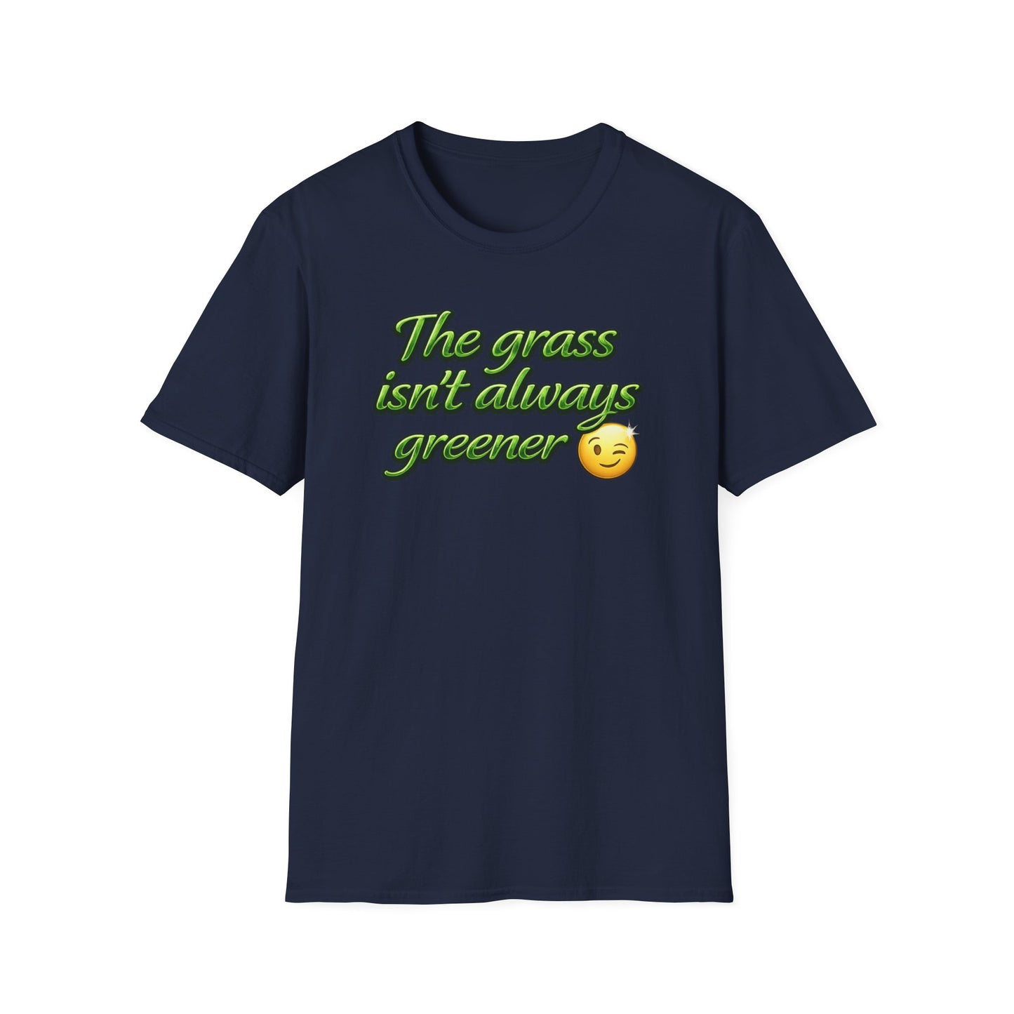 THE GRASS ISN'T ALWAYS GREENER - Unisex Soft Style T-Shirt