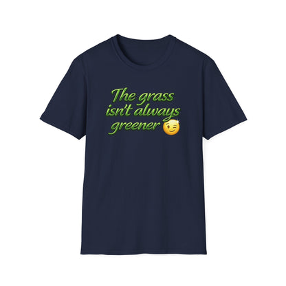 THE GRASS ISN'T ALWAYS GREENER - Unisex Soft Style T-Shirt