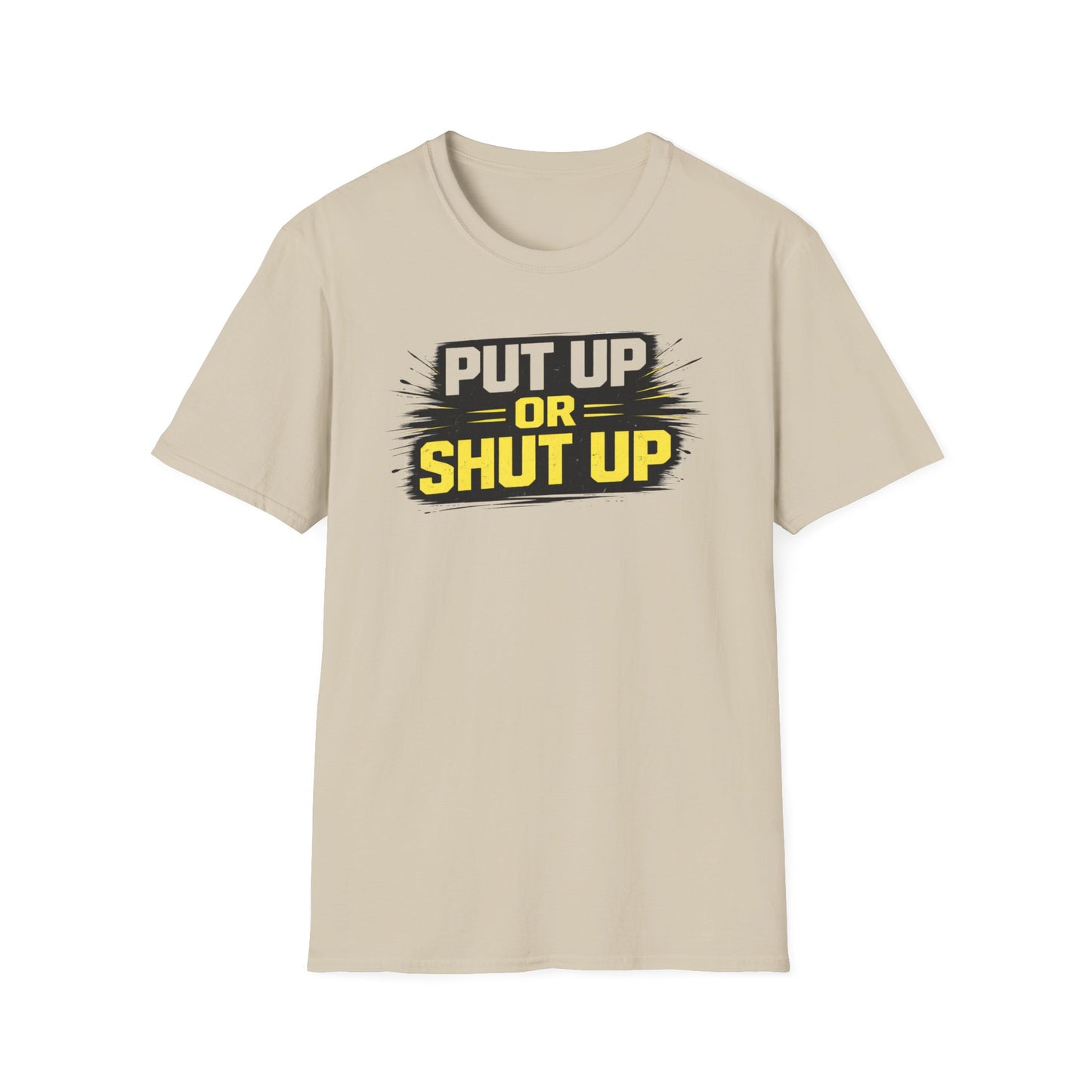PUT UP OR SHUT UP - Unisex Soft Style T-Shirt