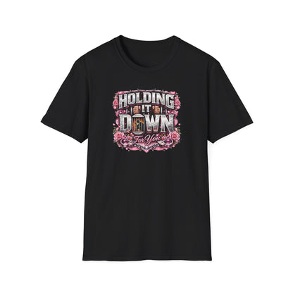 HOLDING IT DOWN FOR YOU  - Unisex Soft Style T-Shirt