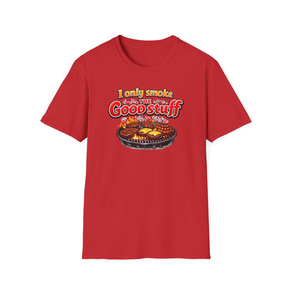 I only only smoke the good stuff - Unisex Soft Style T-Shirt