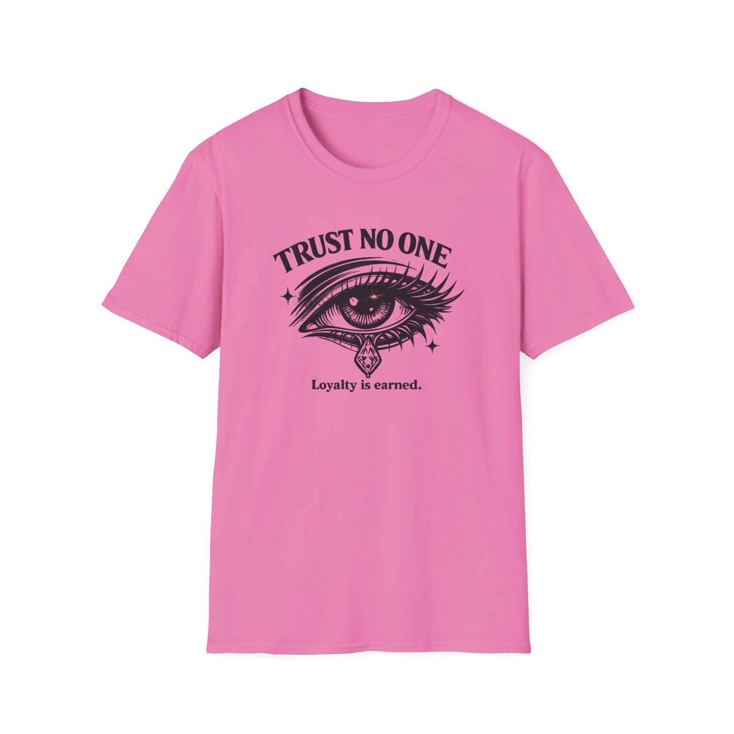 TRUST NO ONE-LOYALTY IS EARNED - Unisex Soft Style T-shirt