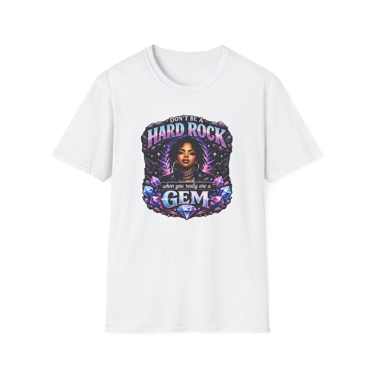 DON'T BE A HARD ROCK-WHEN YOU ARE A GEM - Unisex Soft Style T-Shirt