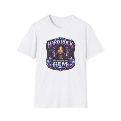 DON'T BE A HARD ROCK-WHEN YOU ARE A GEM - Unisex Soft Style T-Shirt