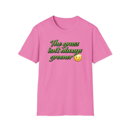 THE GRASS ISN'T ALWAYS GREENER - Unisex Soft Style T-Shirt