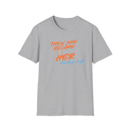 THEN SHE BECAME HER-AND THE WHOLE GAME CHANGED - Unisex Soft Style T-shirt
