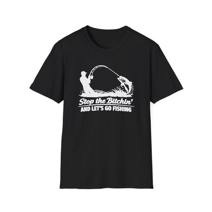 STOP THE BITCHIN AND LET'S GO FISHIN - Unisex Soft Style T-shirt