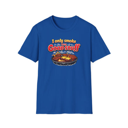 I only only smoke the good stuff - Unisex Soft Style T-Shirt
