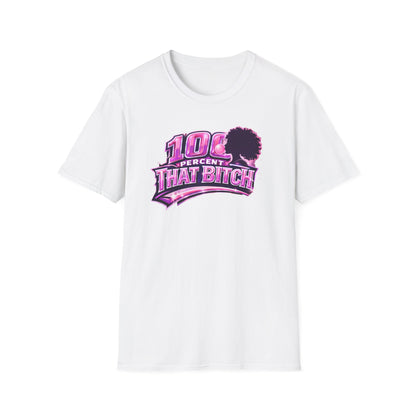 100 PERCENT THAT BITCH - Unisex Soft Style T-Shirt
