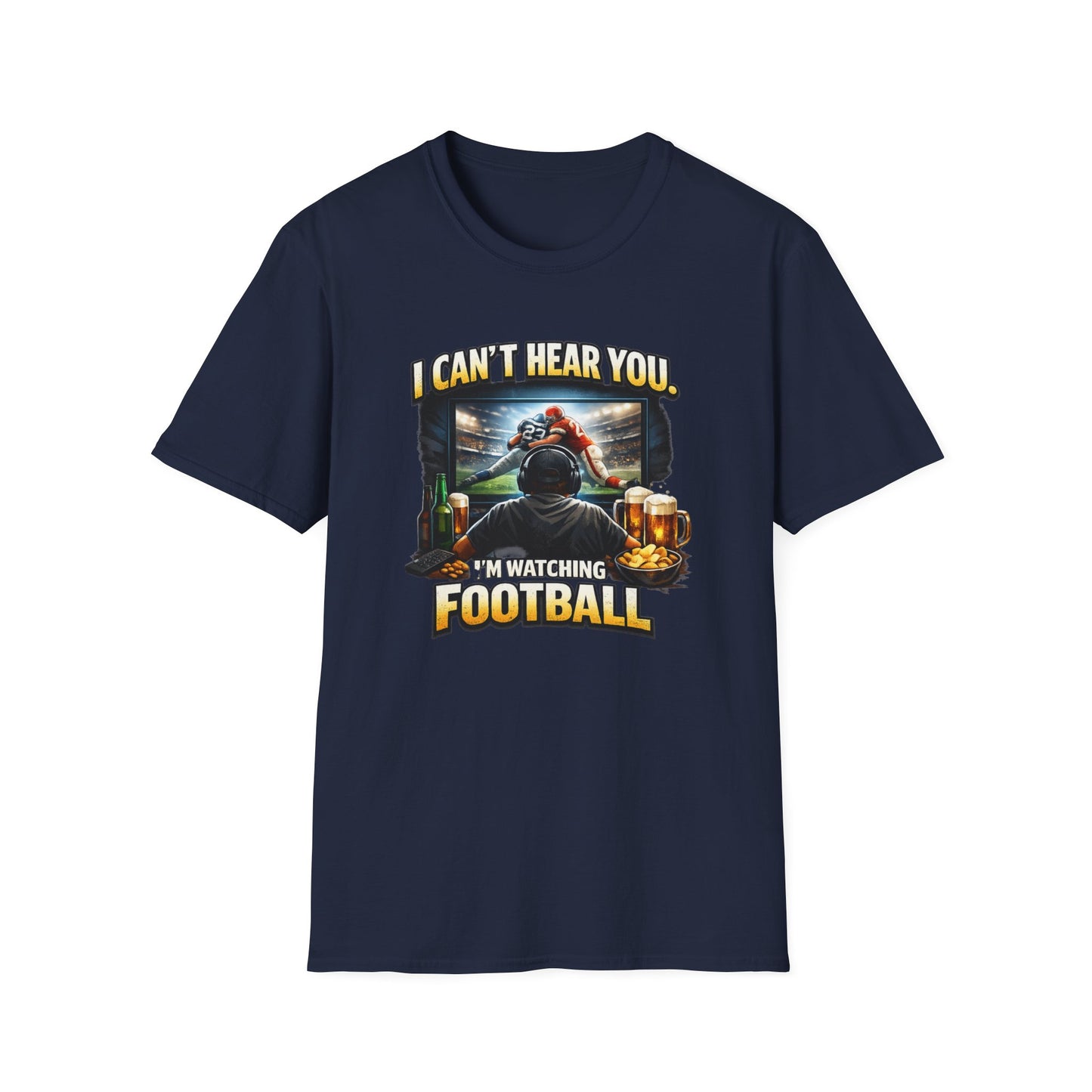 I CAN'T HEAR YOU-I'M WATCHING FOOTBALL - Unisex Soft Style T-shirt