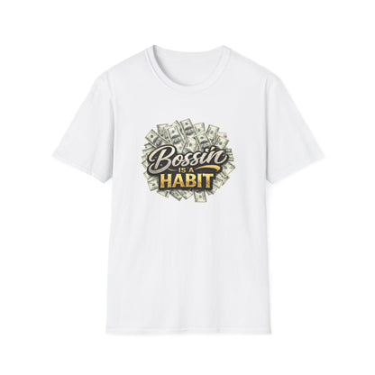 BOSSIN IS A HABBIT - Unisex Soft Style T-Shirt