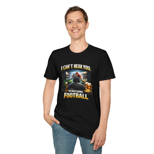 I CAN'T HEAR YOU-I'M WATCHING FOOTBALL - Unisex Soft Style T-shirt