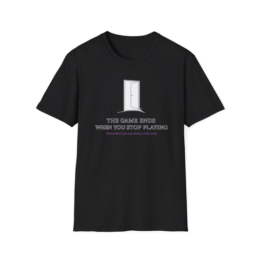 THE GAME ENDS WHEN YOU STOP PLAYING - Unisex Soft Style T-Shirt