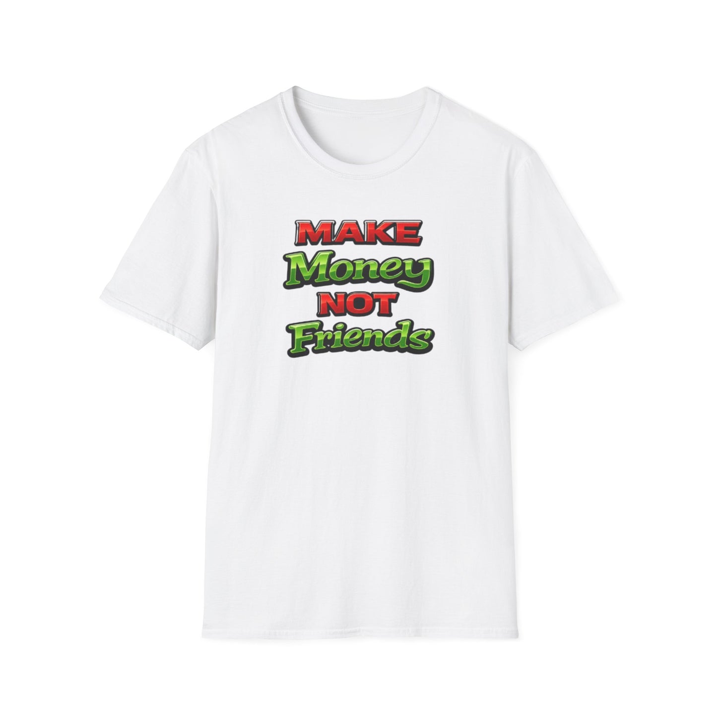MAKE MONEY NOT FRIENDS - Unisex Soft Style T-Shirt