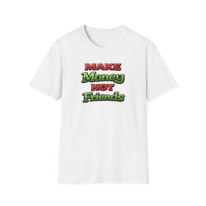 MAKE MONEY NOT FRIENDS - Unisex Soft Style T-Shirt