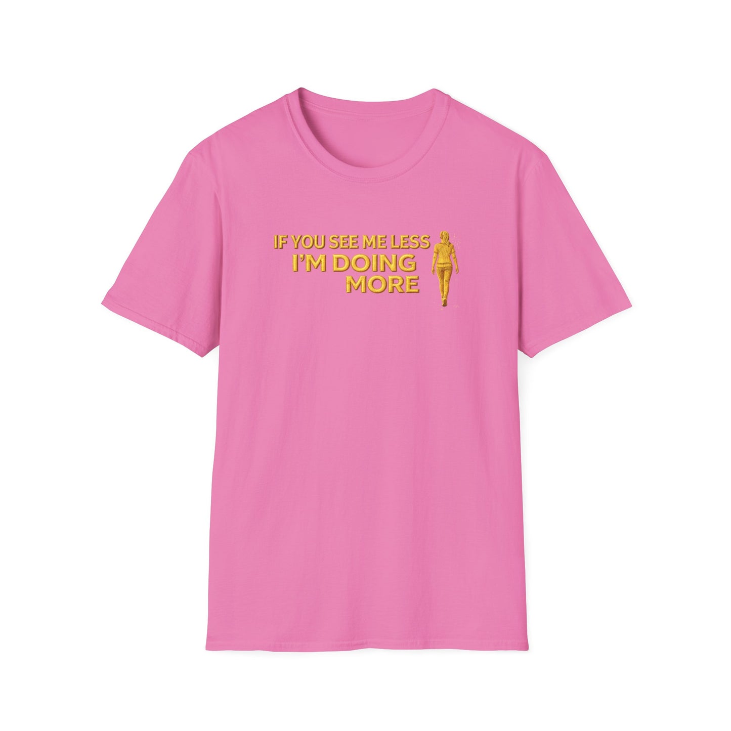 IF YOU SEE ME LESS-I'M DOING MORE - Unisex Softstyle T-Shirt