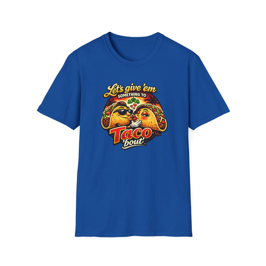 LET'S GIVE THEM SOMETHING TO TACO BOUT - Unisex Soft Style T-Shirt