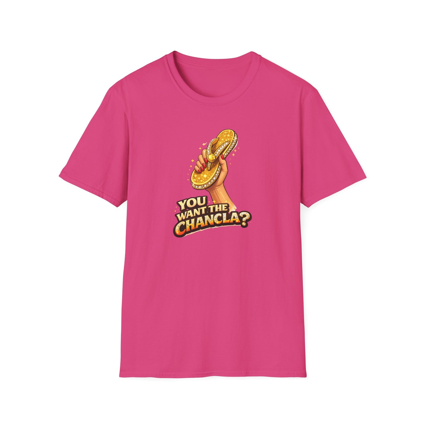 YOU WANT THE CHANCLA? - Unisex Soft Style T-Shirt