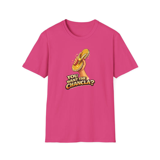 YOU WANT THE CHANCLA? - Unisex Soft Style T-Shirt