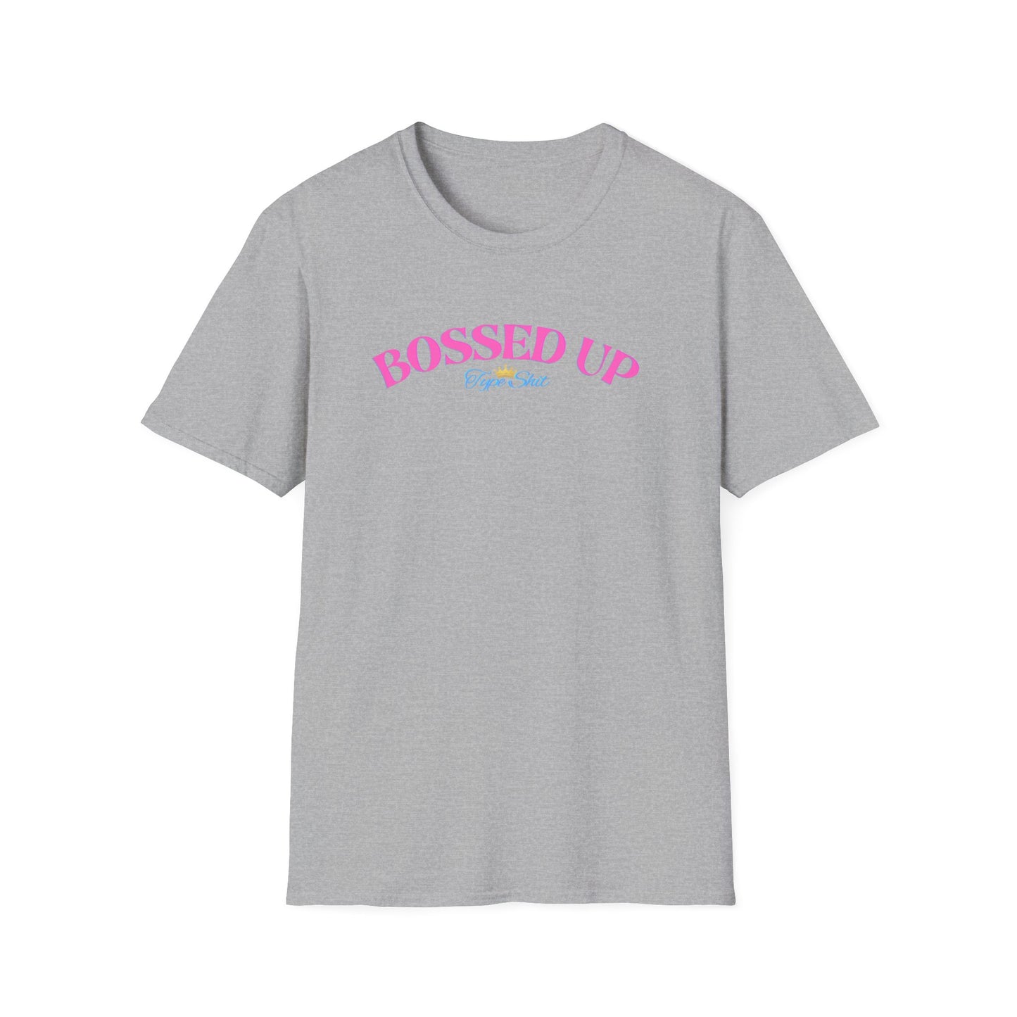 BOSSED UP-TYPE SHIT - Unisex Soft Style T-shirt