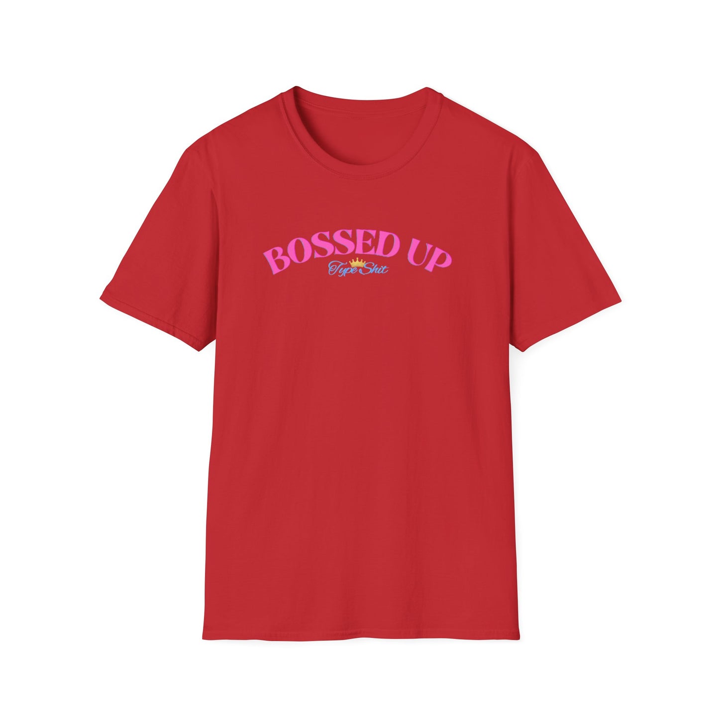 BOSSED UP-TYPE SHIT - Unisex Soft Style T-shirt