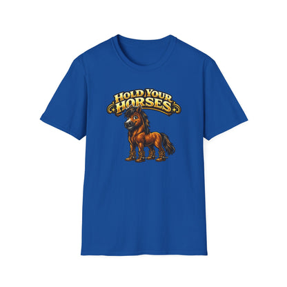 HOLD YOUR HORSES - Unisex Soft Style T-Shirt