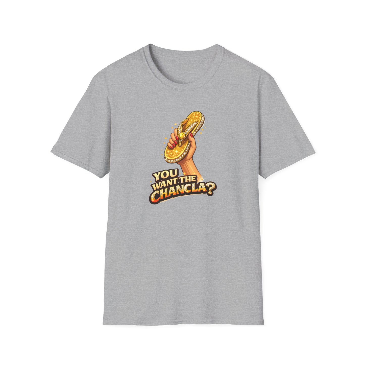 YOU WANT THE CHANCLA? - Unisex Soft Style T-Shirt
