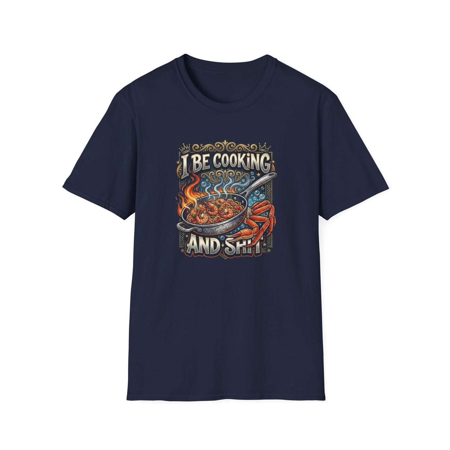 I BE COOKING AND SHIT - Unisex Softstyle T-Shirt