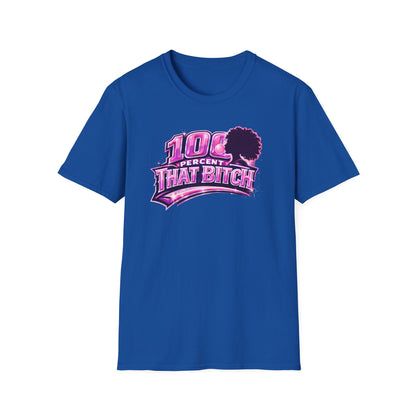 100 PERCENT THAT BITCH - Unisex Soft Style T-Shirt