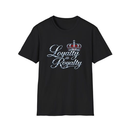 LOYALTY IS ROYALTY - Unisoft Style Style T-Shirt