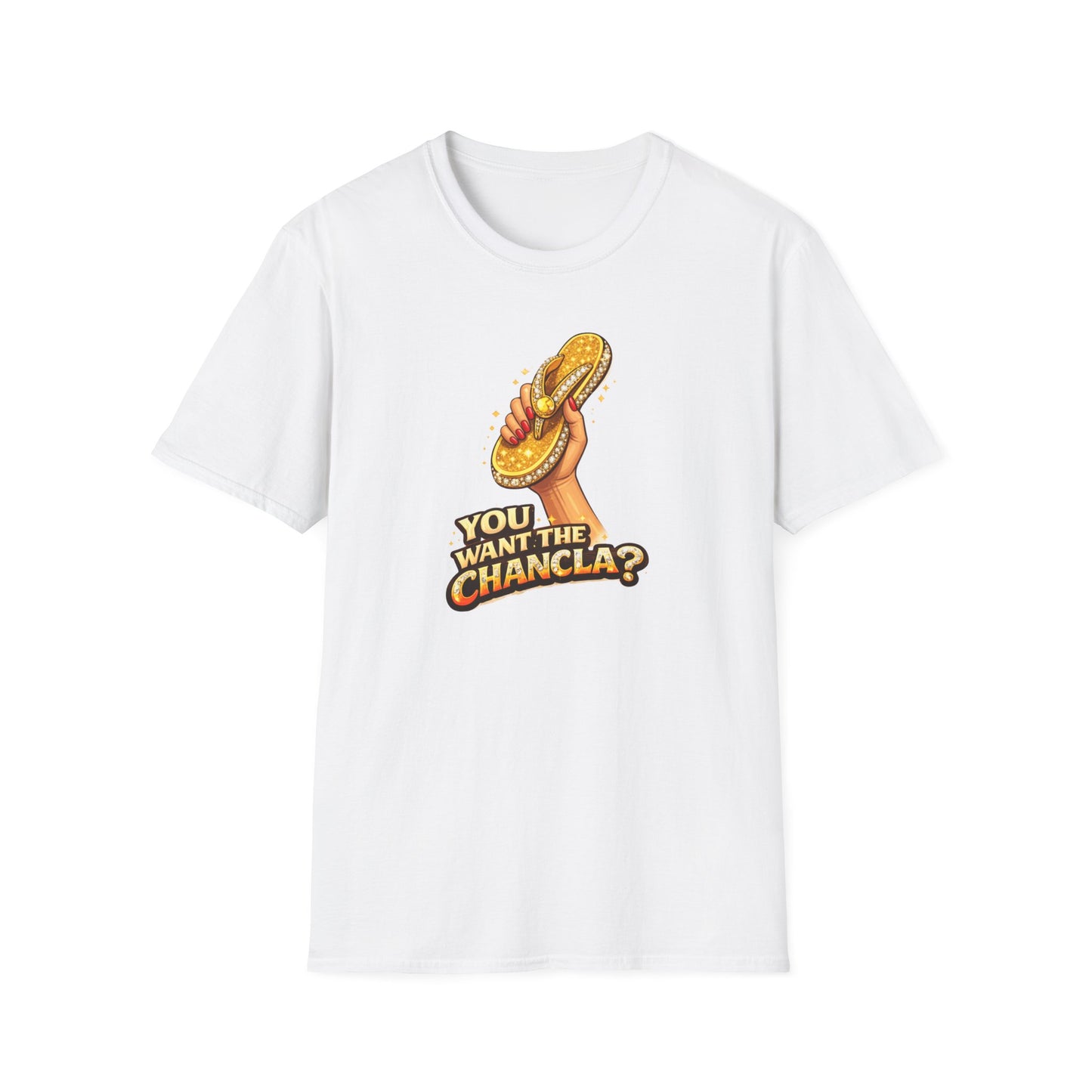 YOU WANT THE CHANCLA? - Unisex Soft Style T-Shirt