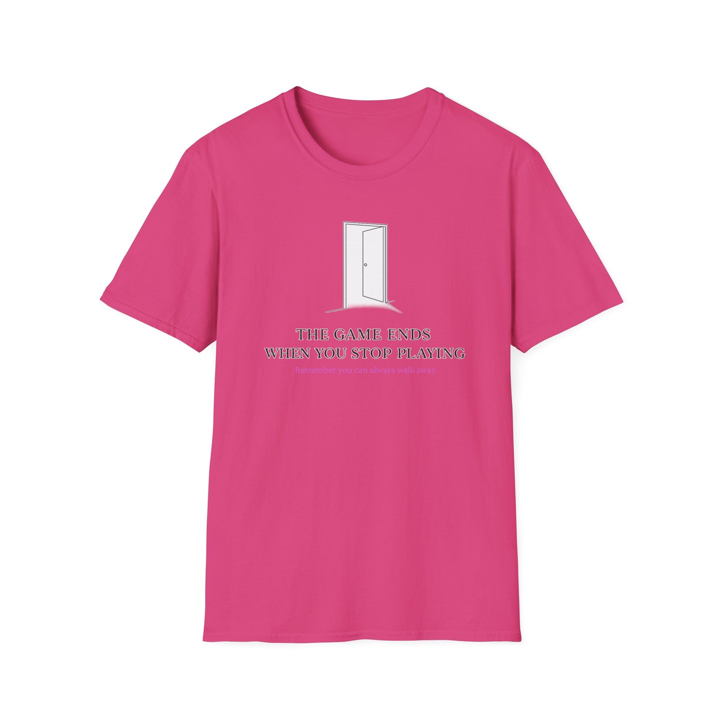 THE GAME ENDS WHEN YOU STOP PLAYING - Unisex Soft Style T-Shirt