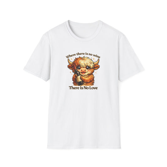 Where there is no wine, There is No Love - Unisex Soft Style T-Shirt